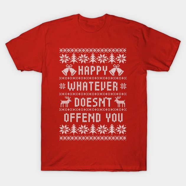 Funny Ugly Christmas Sweater - Happy Whatever Doesn't Offend You T-Shirt by TwistedCharm